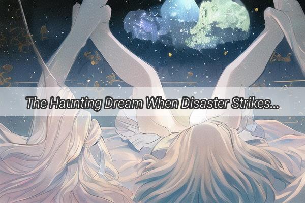 The Haunting Dream When Disaster Strikes and Friends Vanish